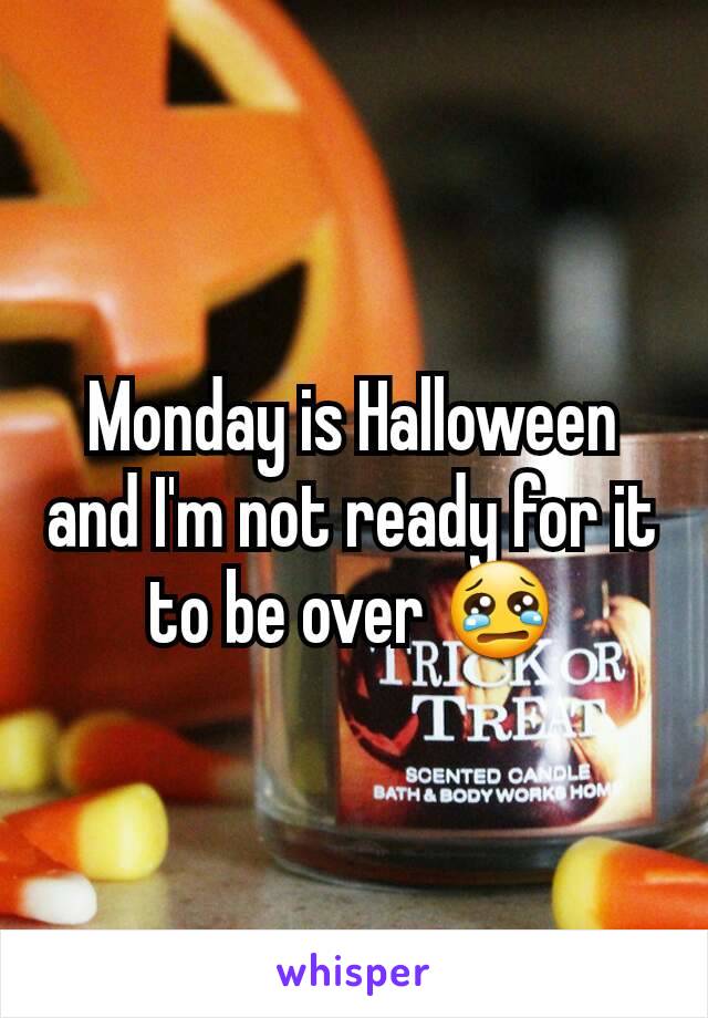 Monday is Halloween and I'm not ready for it to be over 😢