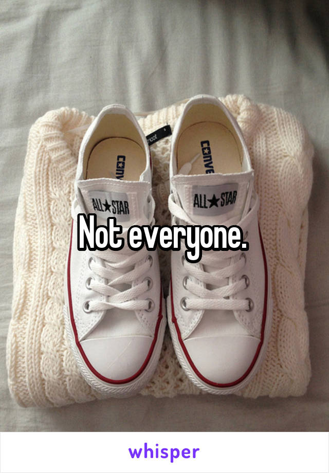 Not everyone. 