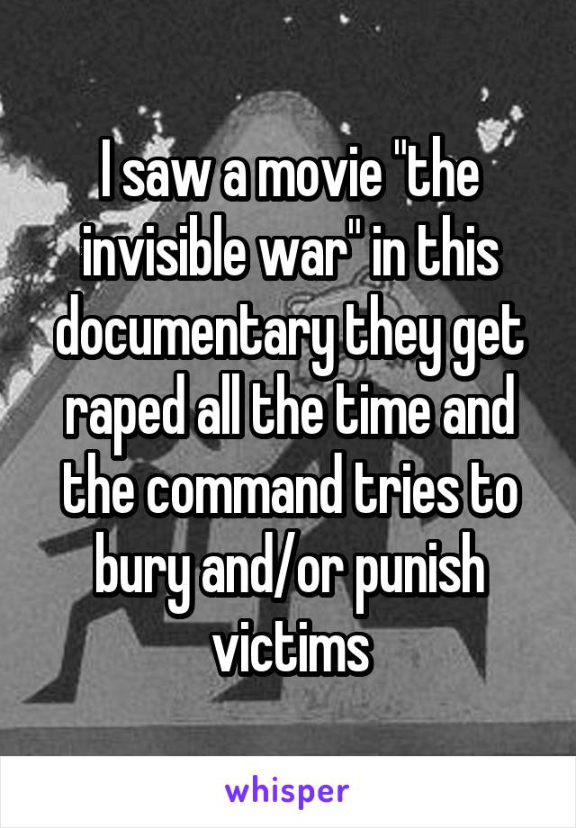 I saw a movie "the invisible war" in this documentary they get raped all the time and the command tries to bury and/or punish victims