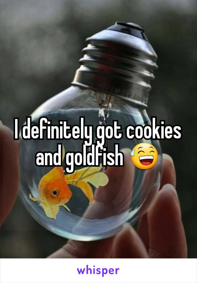 I definitely got cookies and goldfish 😅