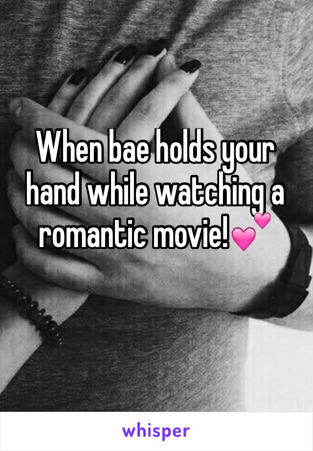 When bae holds your hand while watching a romantic movie!💕