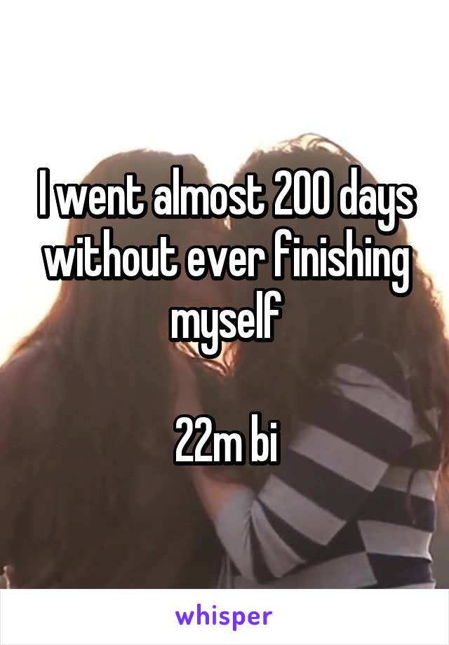 I went almost 200 days without ever finishing myself

22m bi