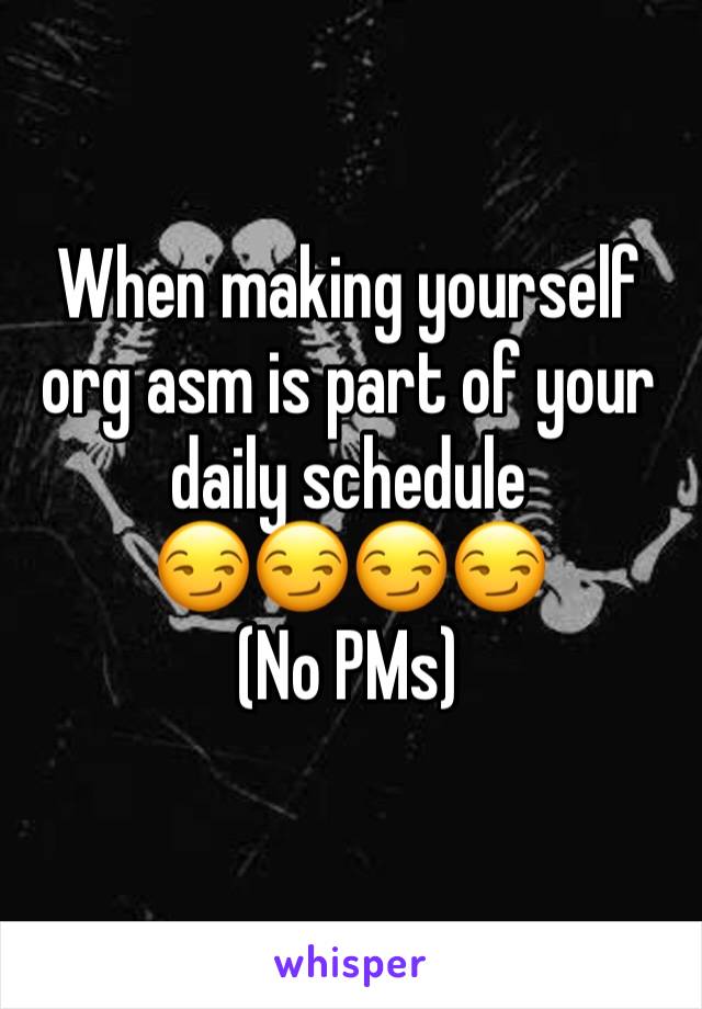 When making yourself org asm is part of your daily schedule
😏😏😏😏
(No PMs)