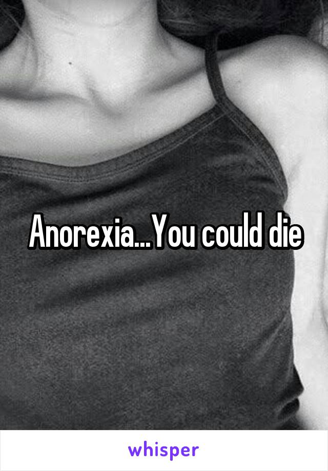Anorexia...You could die