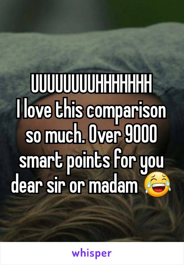 UUUUUUUUHHHHHHH
I love this comparison so much. Over 9000 smart points for you dear sir or madam 😂