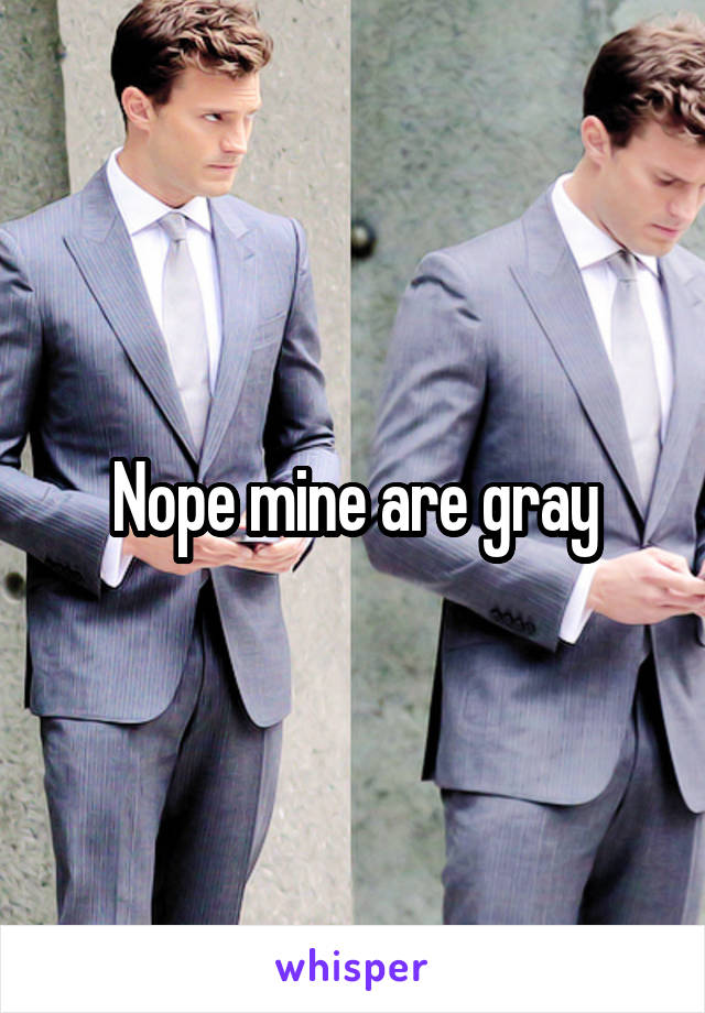 Nope mine are gray