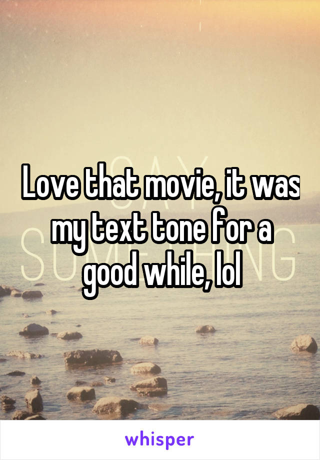 Love that movie, it was my text tone for a good while, lol