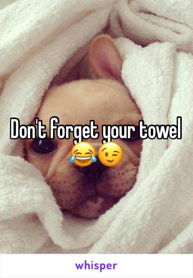 Don't forget your towel 😂😉