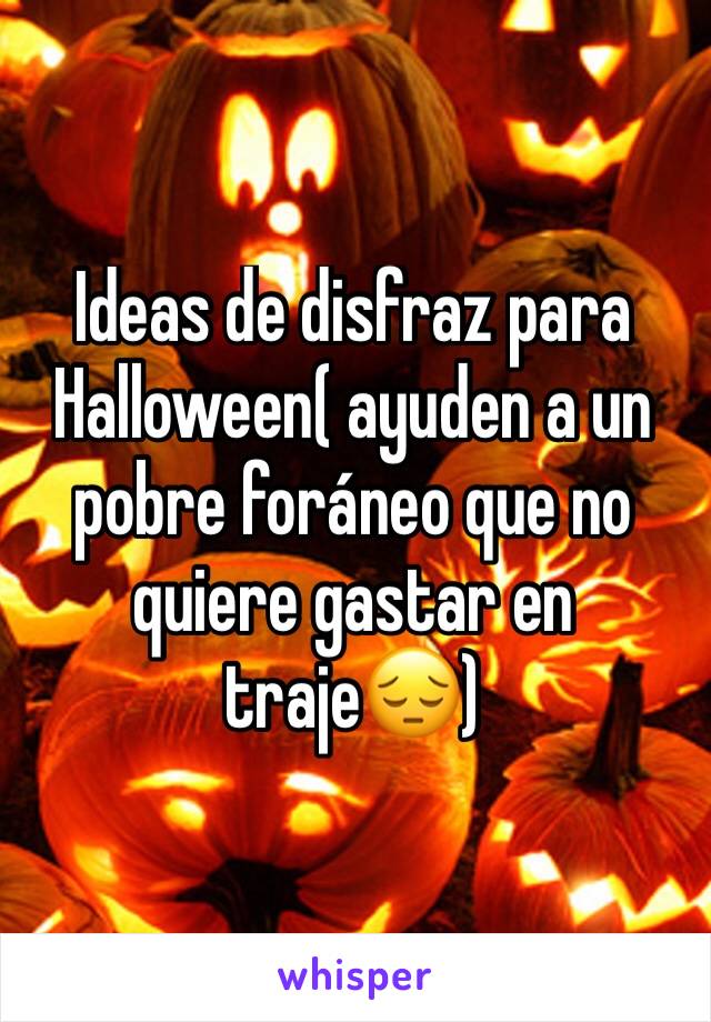 Ideas de disfraz para Halloween( ayuden a un pobre foráneo que no quiere gastar en traje😔)