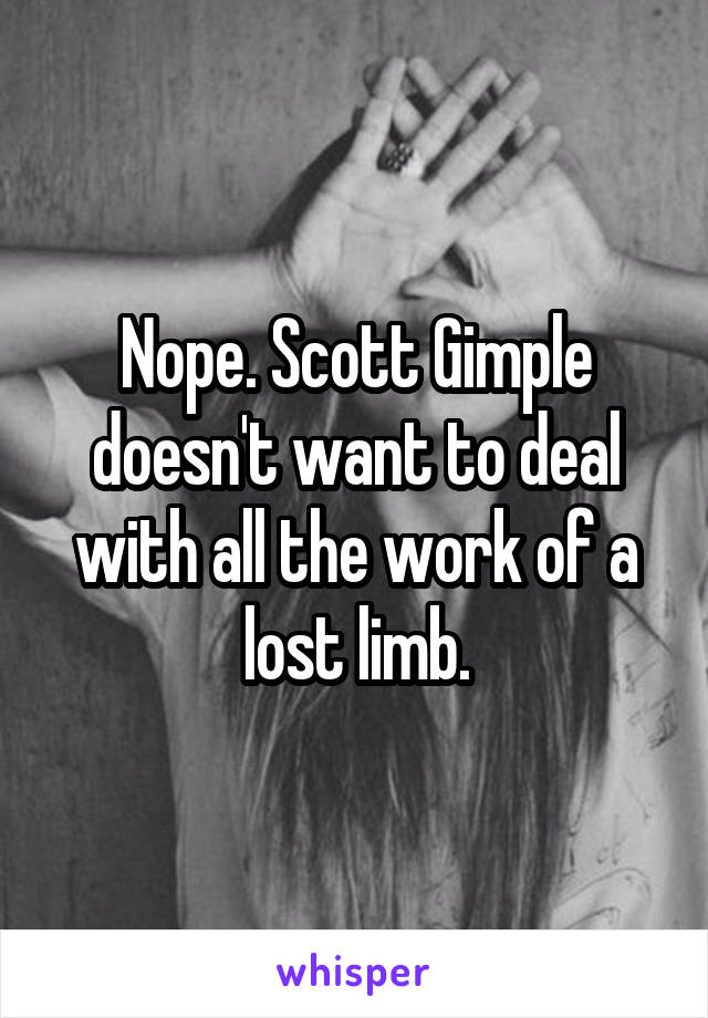 Nope. Scott Gimple doesn't want to deal with all the work of a lost limb.