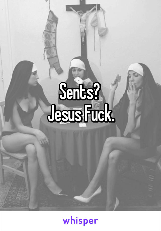 Sents? 
Jesus Fuck.
