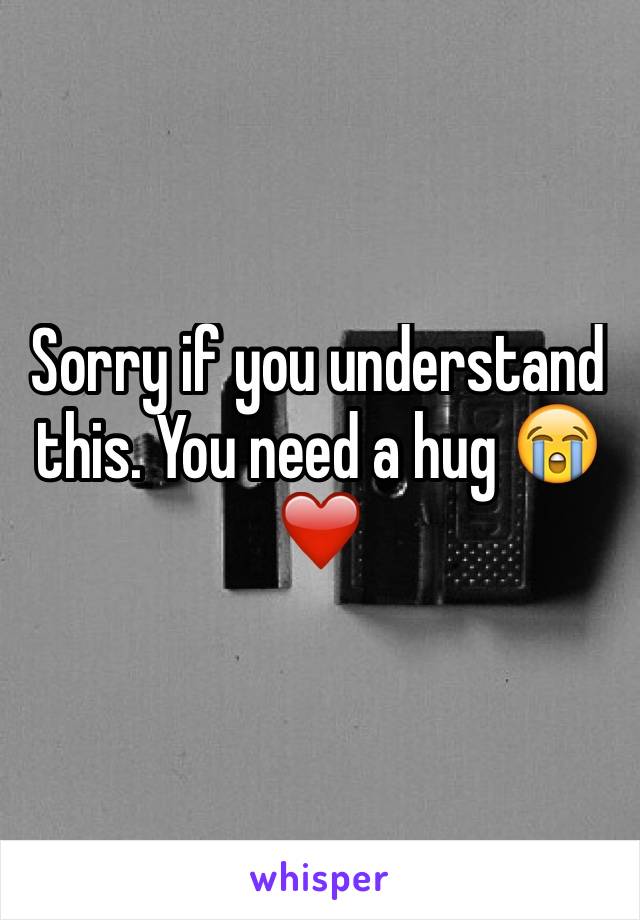 Sorry if you understand this. You need a hug 😭❤️