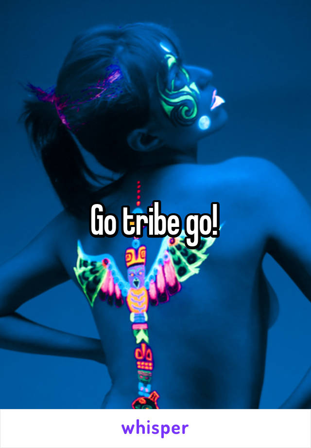 Go tribe go! 