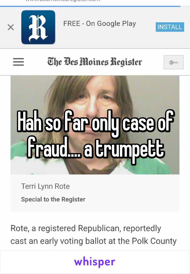 Hah so far only case of fraud.... a trumpett