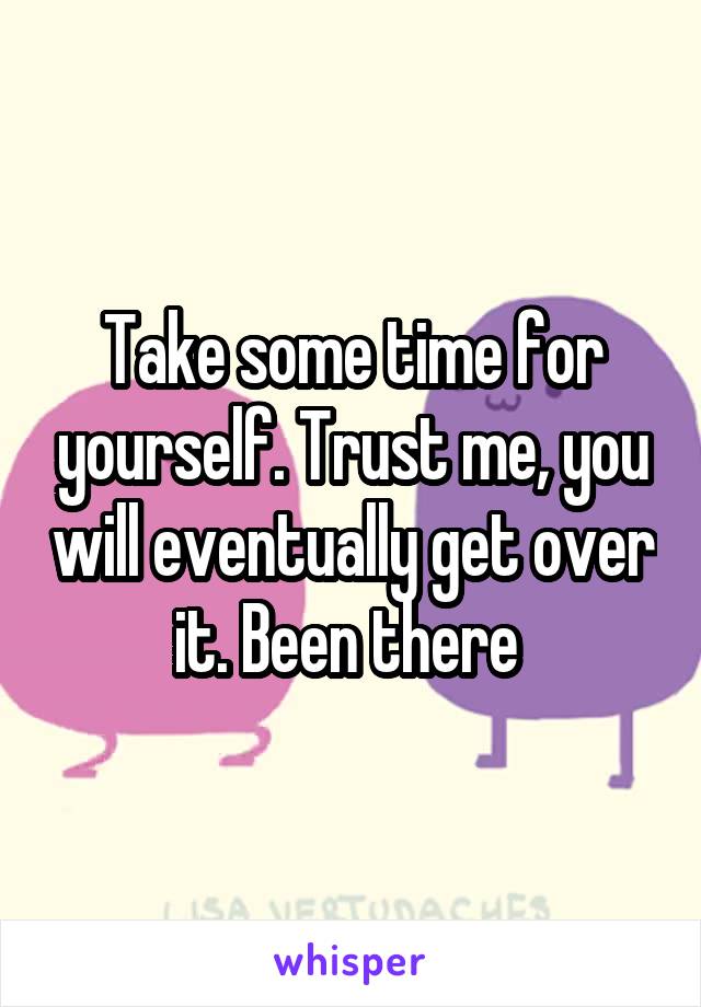 Take some time for yourself. Trust me, you will eventually get over it. Been there 