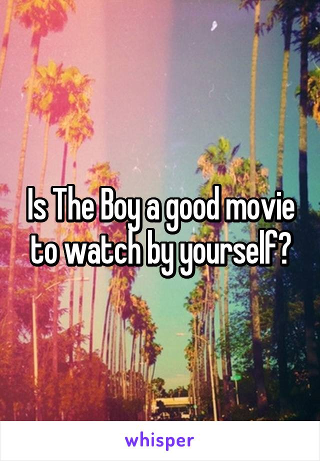 Is The Boy a good movie to watch by yourself?