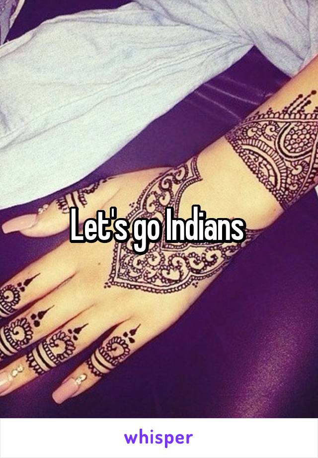Let's go Indians 