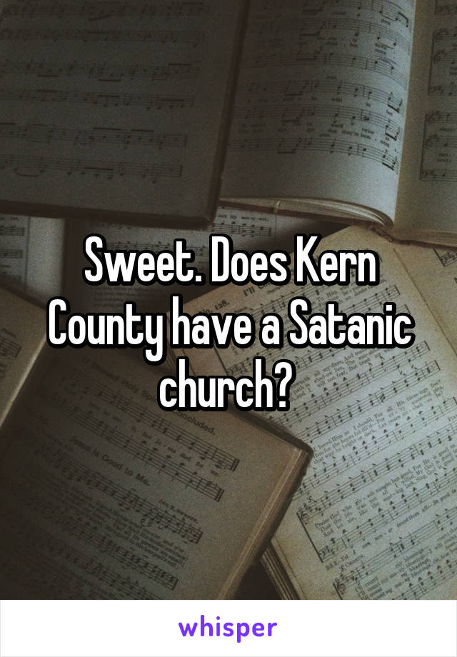 Sweet. Does Kern County have a Satanic church? 