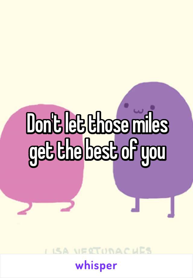 Don't let those miles get the best of you