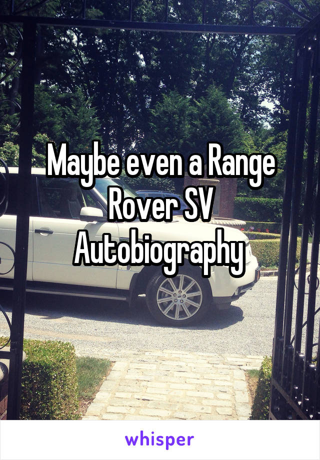 Maybe even a Range Rover SV Autobiography 
