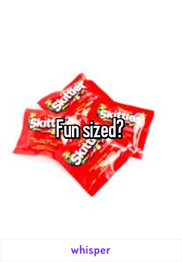 Fun sized? 