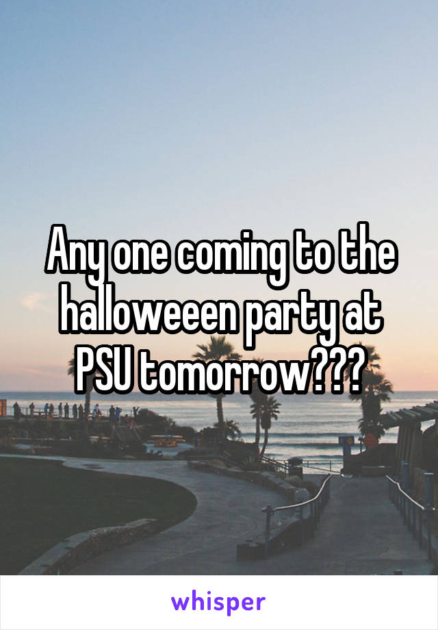 Any one coming to the halloweeen party at PSU tomorrow???