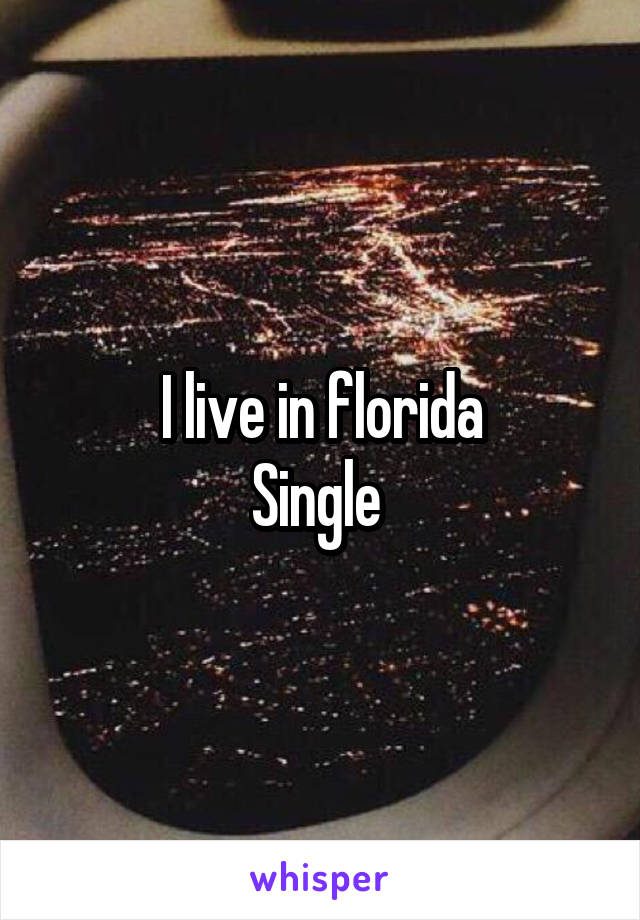 I live in florida
Single 