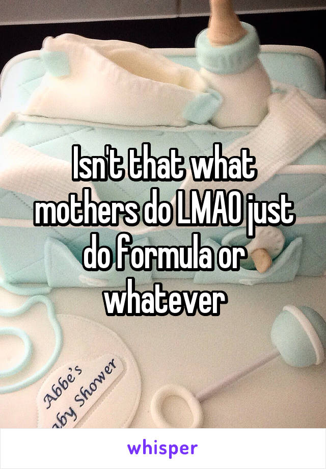 Isn't that what mothers do LMAO just do formula or whatever