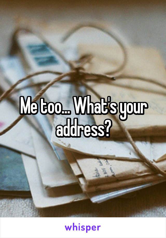 Me too... What's your address?