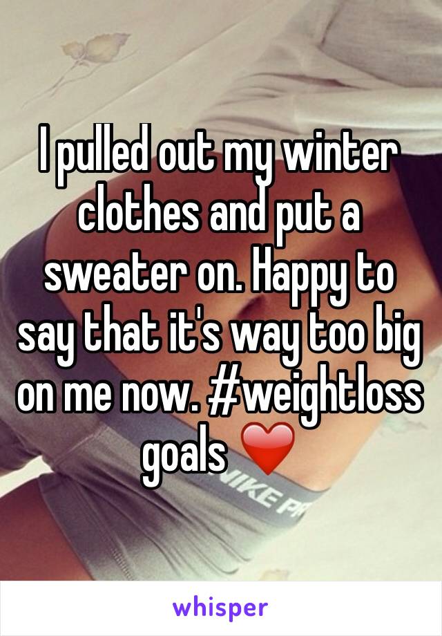 I pulled out my winter clothes and put a sweater on. Happy to say that it's way too big on me now. #weightloss goals ❤️