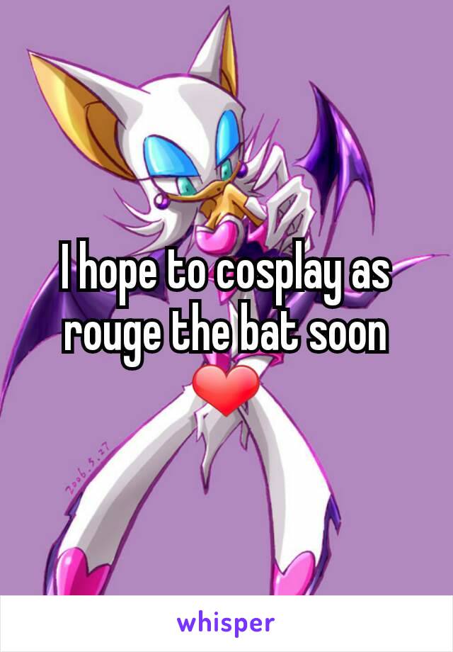 I hope to cosplay as rouge the bat soon ❤