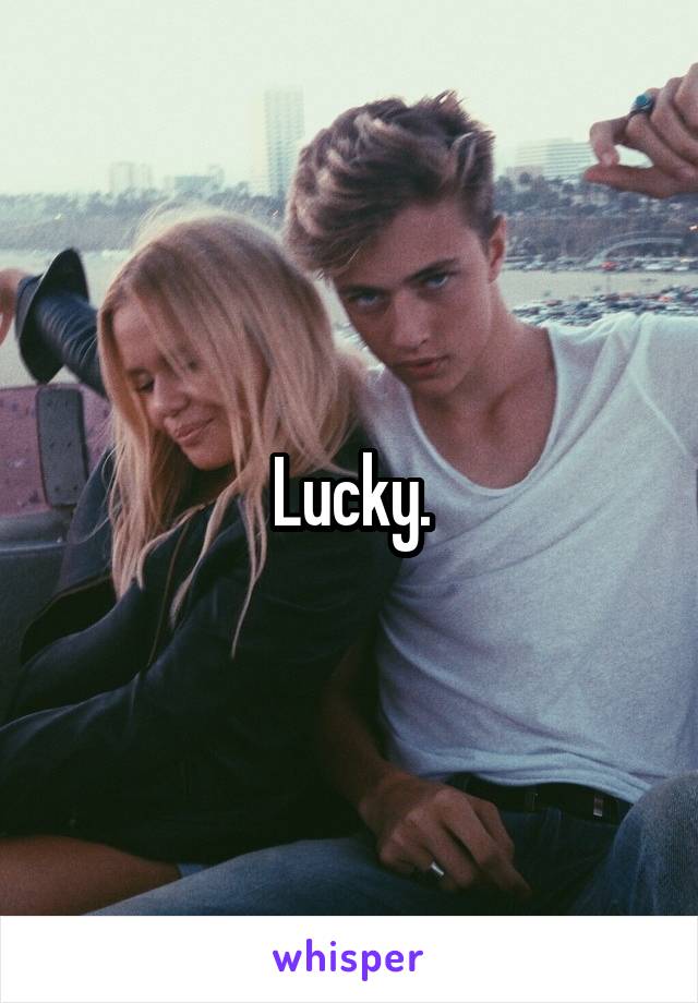 Lucky.