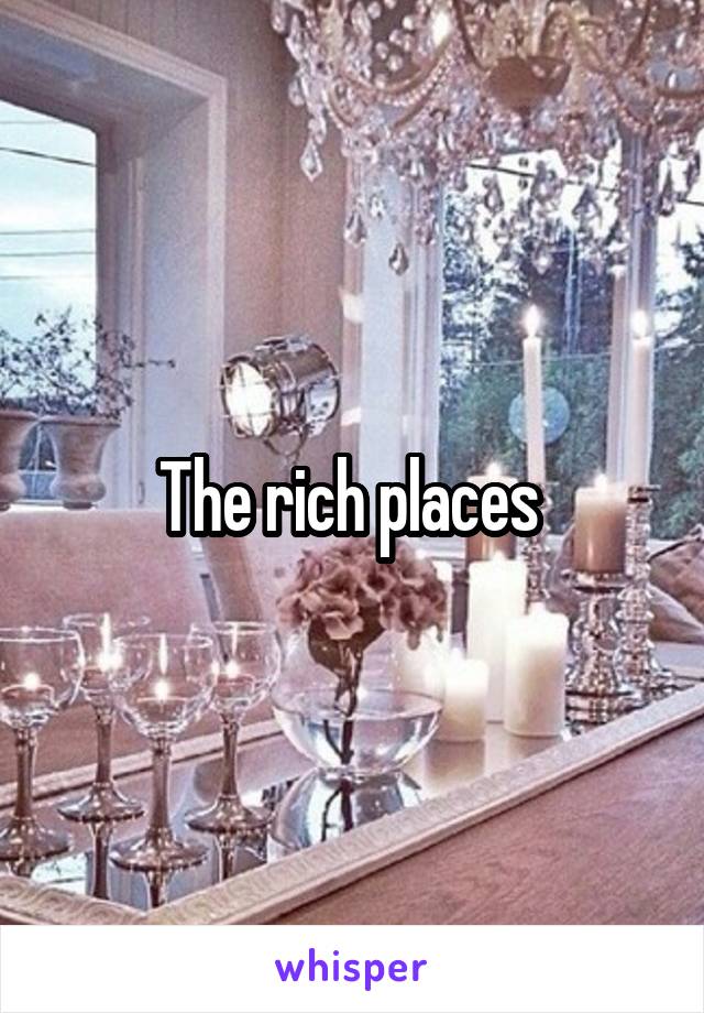 The rich places 