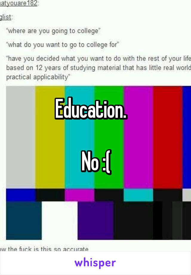 Education.   

No :(