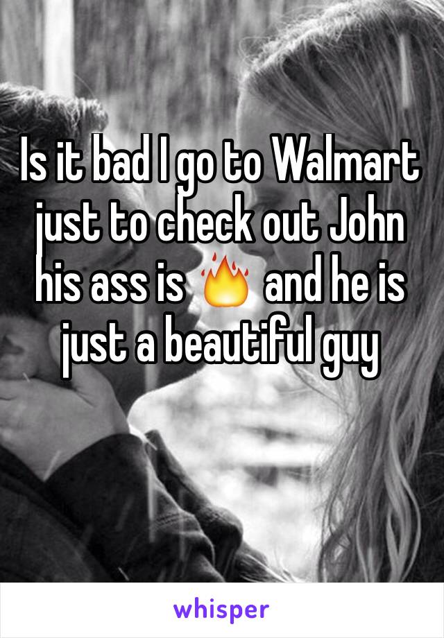 Is it bad I go to Walmart just to check out John his ass is 🔥 and he is just a beautiful guy 