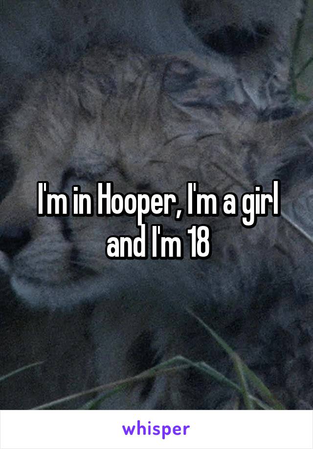 I'm in Hooper, I'm a girl and I'm 18