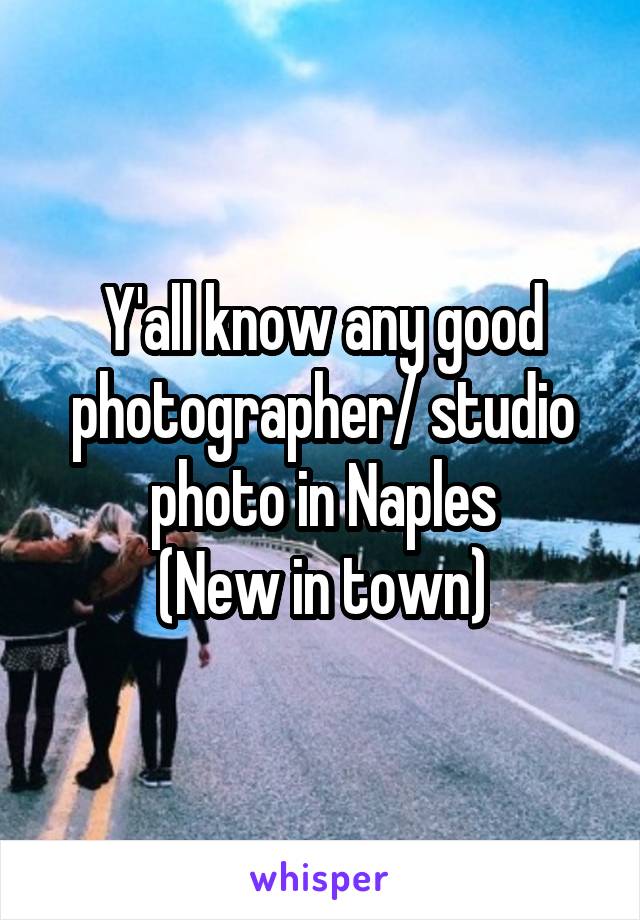 Y'all know any good photographer/ studio photo in Naples
(New in town)