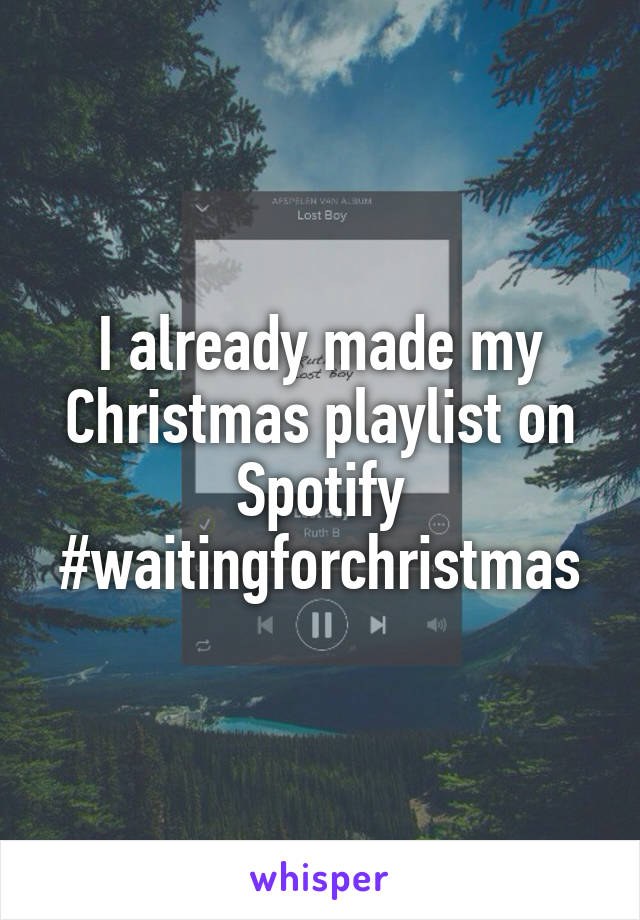 I already made my Christmas playlist on Spotify #waitingforchristmas