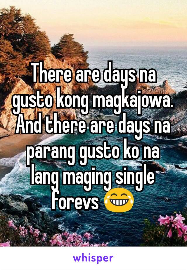 There are days na gusto kong magkajowa. And there are days na parang gusto ko na lang maging single forevs 😂