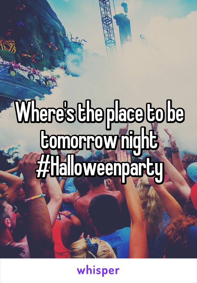 Where's the place to be tomorrow night
#Halloweenparty