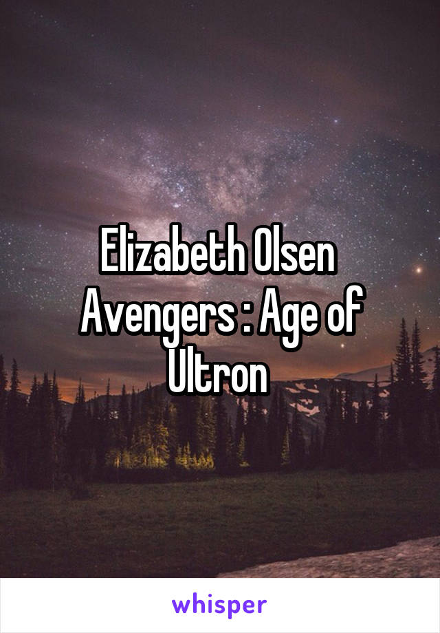 Elizabeth Olsen 
Avengers : Age of Ultron 