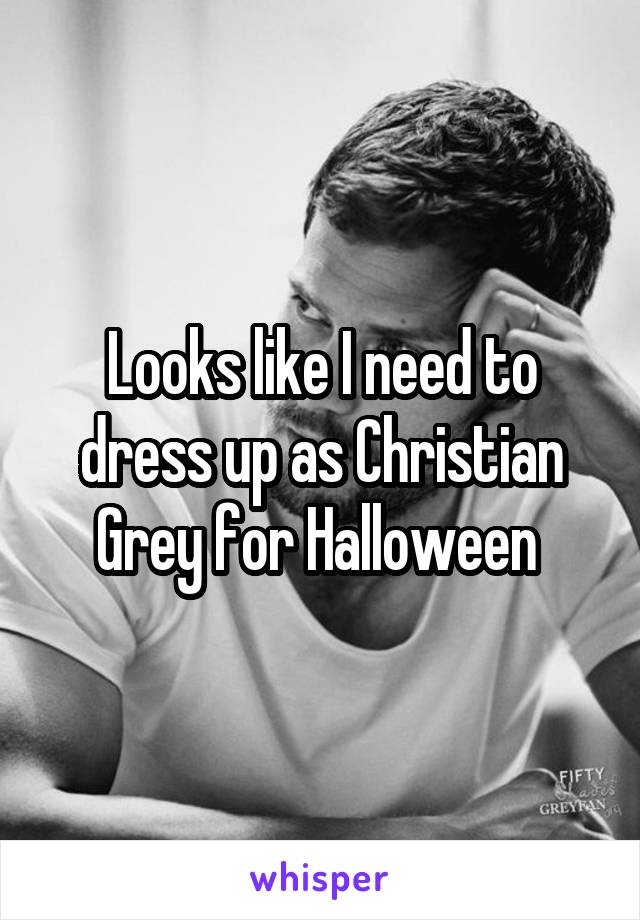 Looks like I need to dress up as Christian Grey for Halloween 