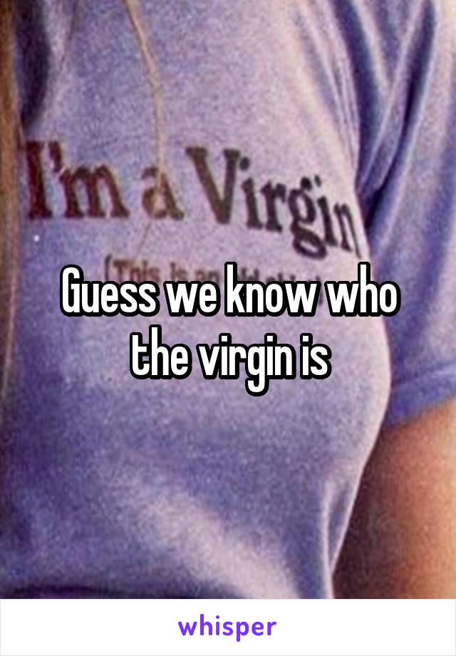 Guess we know who the virgin is