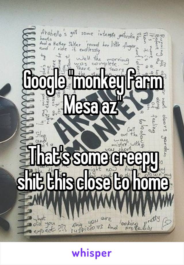 Google "monkey farm Mesa az"

That's some creepy shit this close to home