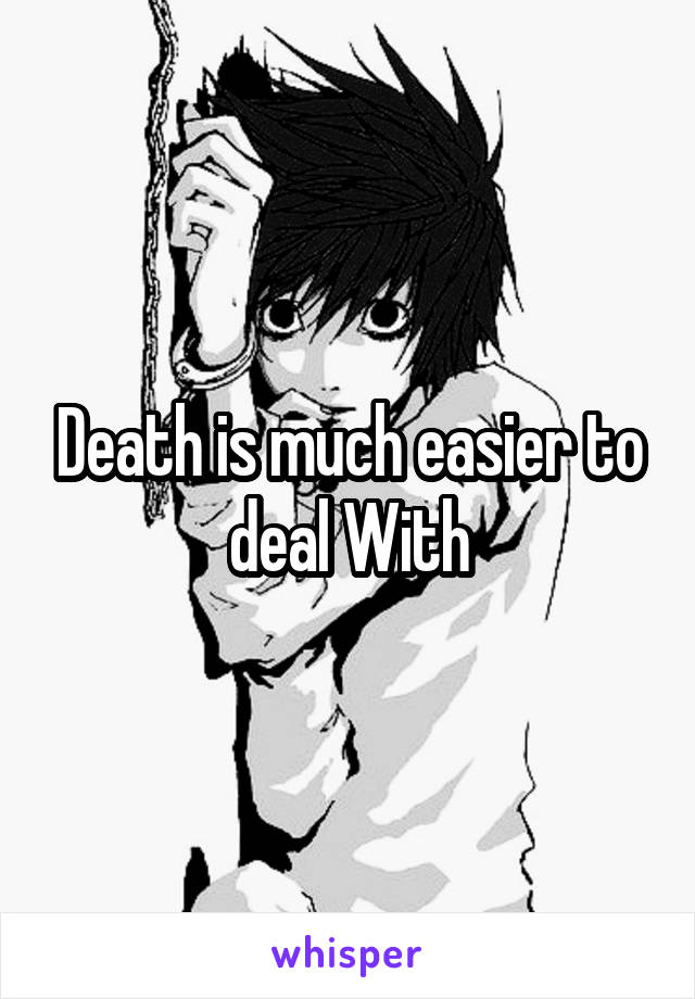 Death is much easier to deal With