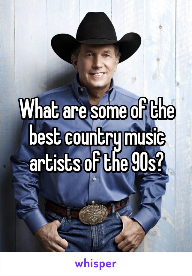 What are some of the best country music artists of the 90s?