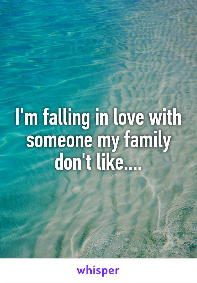 I'm falling in love with someone my family don't like....