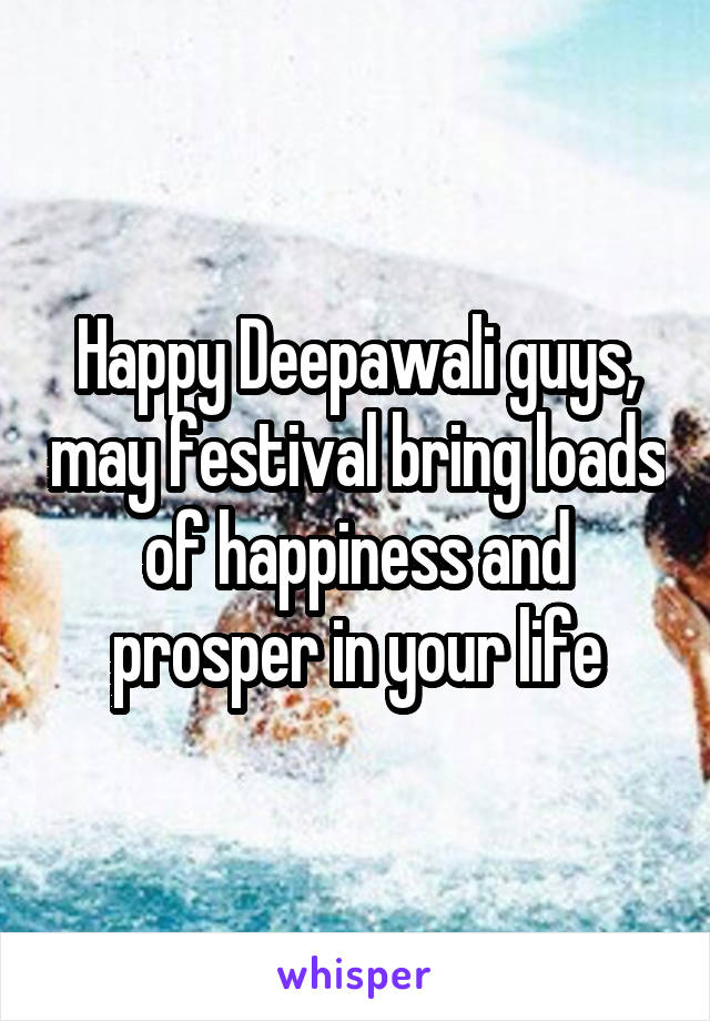 Happy Deepawali guys, may festival bring loads of happiness and prosper in your life