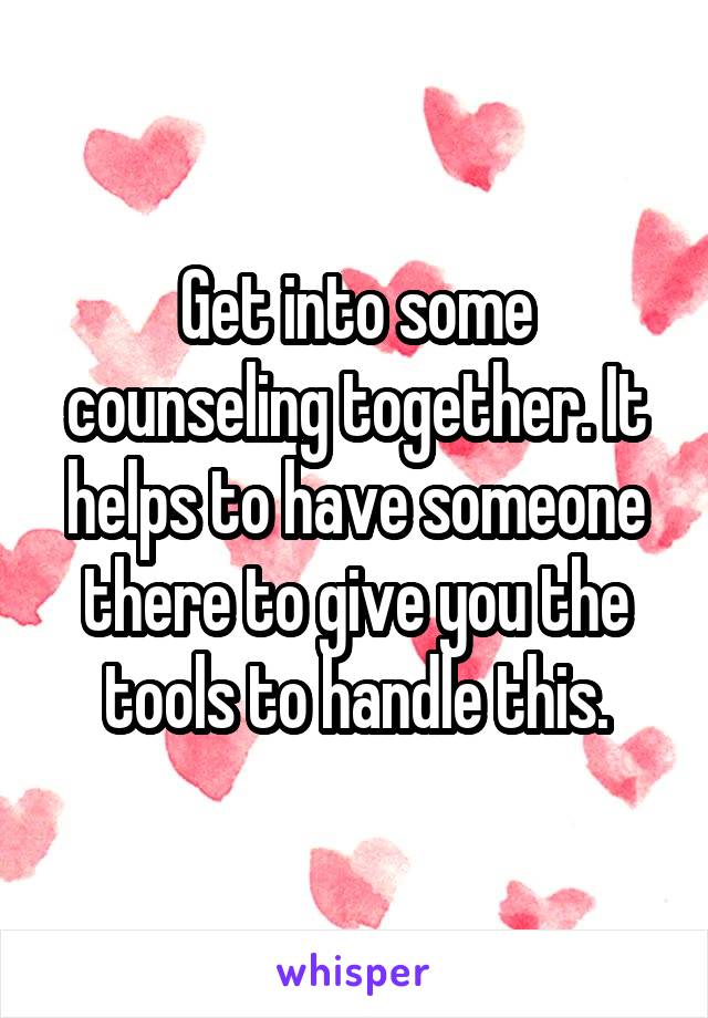 Get into some counseling together. It helps to have someone there to give you the tools to handle this.