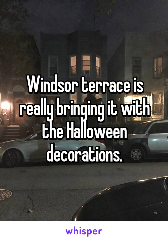 Windsor terrace is really bringing it with the Halloween decorations.